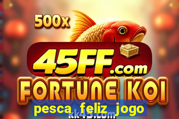 pesca feliz jogo de aposta